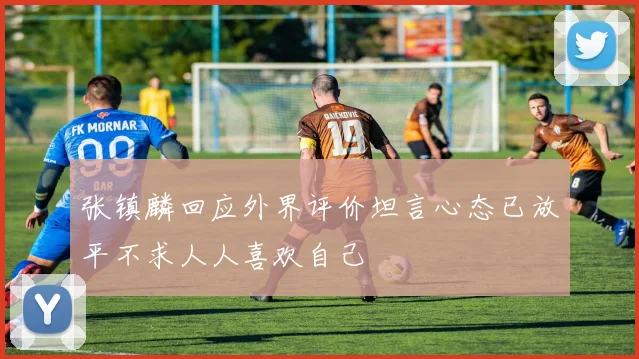 张镇麟回应外界评价坦言心态已放平不求人人喜欢自己